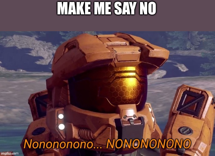 Nonononono | MAKE ME SAY NO | image tagged in nonononono | made w/ Imgflip meme maker