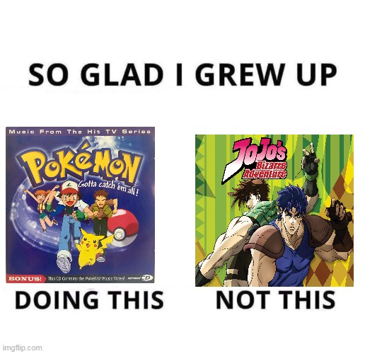 jojo sucks | image tagged in so glad i grew up doing this,memes,funny,pokemon,jojo's bizarre adventure | made w/ Imgflip meme maker