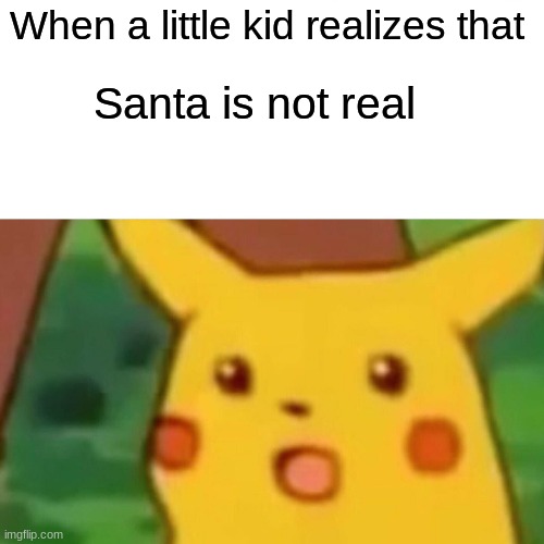 Surprised Pikachu | When a little kid realizes that; Santa is not real | image tagged in memes,surprised pikachu | made w/ Imgflip meme maker