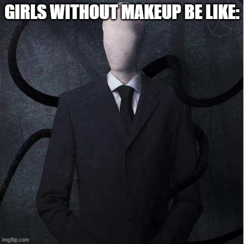 Slenderman | GIRLS WITHOUT MAKEUP BE LIKE: | image tagged in memes,slenderman | made w/ Imgflip meme maker