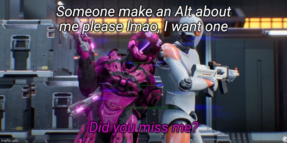 Did you miss me | Someone make an Alt about me please lmao, I want one | image tagged in did you miss me | made w/ Imgflip meme maker