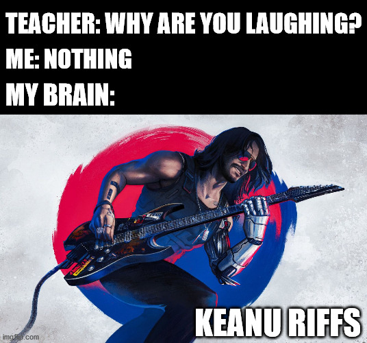 TEACHER: WHY ARE YOU LAUGHING? ME: NOTHING; MY BRAIN:; KEANU RIFFS | image tagged in memes,funny,keanu reeves,guitar,pawello18,why are you laughing | made w/ Imgflip meme maker