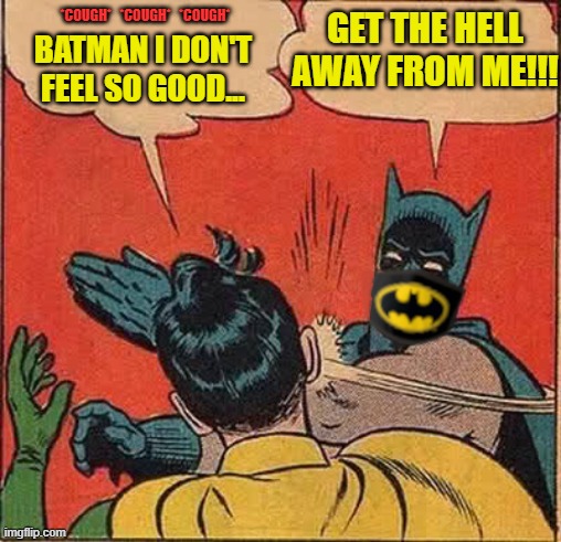 Batman ain't playin about that sickness | GET THE HELL AWAY FROM ME!!! *COUGH*   *COUGH*   *COUGH*; BATMAN I DON'T FEEL SO GOOD... | image tagged in robin has a cough,covid humor | made w/ Imgflip meme maker