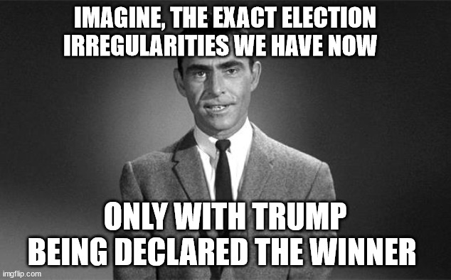 Imagine if you will | IMAGINE, THE EXACT ELECTION IRREGULARITIES WE HAVE NOW; ONLY WITH TRUMP BEING DECLARED THE WINNER | image tagged in election,election 2020,voter fraud,election fraud,trump,trump derangement syndrome | made w/ Imgflip meme maker