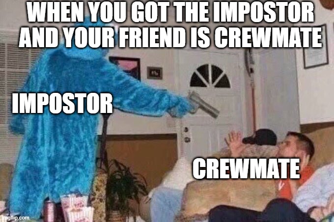 AMONG US GAME | WHEN YOU GOT THE IMPOSTOR AND YOUR FRIEND IS CREWMATE; IMPOSTOR; CREWMATE | image tagged in cursed cookie monster | made w/ Imgflip meme maker