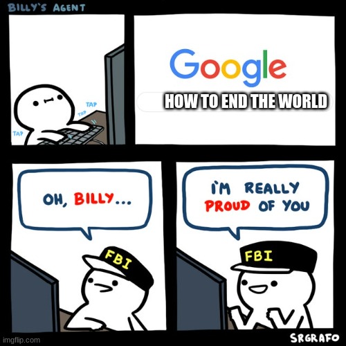 Billy's FBI Agent | HOW TO END THE WORLD | image tagged in billy's fbi agent | made w/ Imgflip meme maker