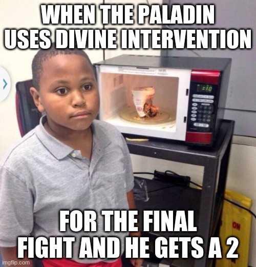 Well, there goes that enemy! | WHEN THE PALADIN USES DIVINE INTERVENTION; FOR THE FINAL FIGHT AND HE GETS A 2 | image tagged in minor mistake marvin | made w/ Imgflip meme maker