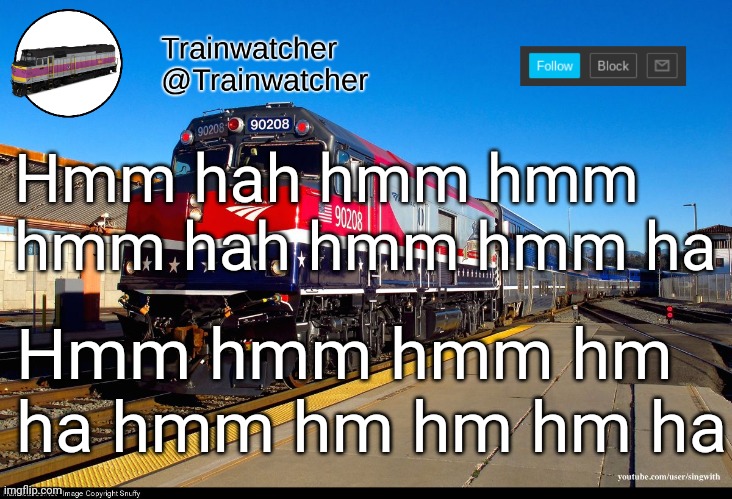 Trainwatcher Announcement 4 | Hmm hah hmm hmm hmm hah hmm hmm ha; Hmm hmm hmm hm ha hmm hm hm hm ha | image tagged in trainwatcher announcement 4 | made w/ Imgflip meme maker