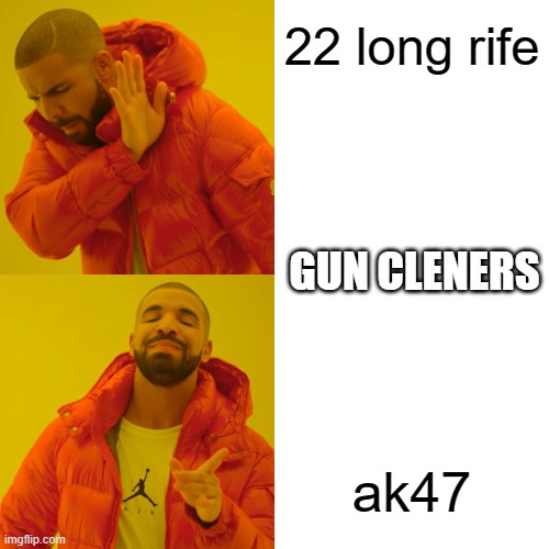 Drake Hotline Bling | 22 long rife; GUN CLENERS; ak47 | image tagged in memes,drake hotline bling | made w/ Imgflip meme maker