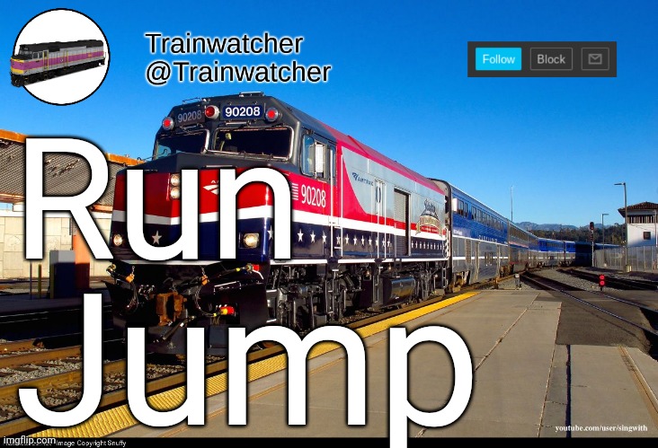 Trainwatcher Announcement 4 | Run; Jump | image tagged in trainwatcher announcement 4 | made w/ Imgflip meme maker