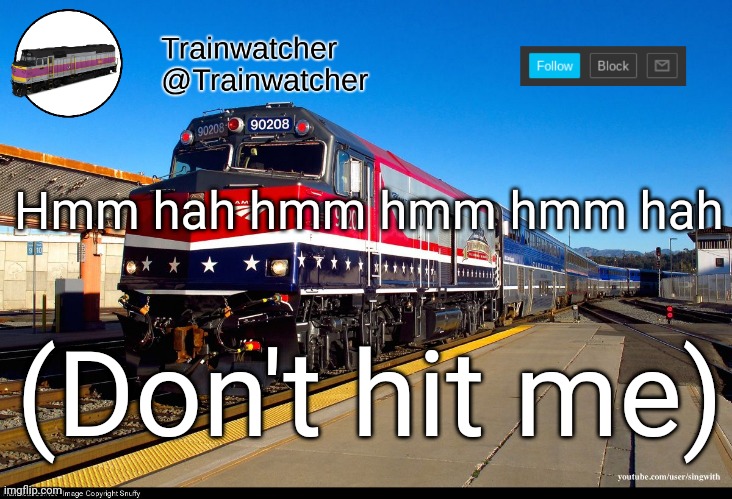 Trainwatcher Announcement 4 | Hmm hah hmm hmm hmm hah; (Don't hit me) | image tagged in trainwatcher announcement 4 | made w/ Imgflip meme maker