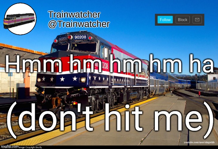 Trainwatcher Announcement 4 | Hmm hm hm hm ha; (don't hit me) | image tagged in trainwatcher announcement 4 | made w/ Imgflip meme maker