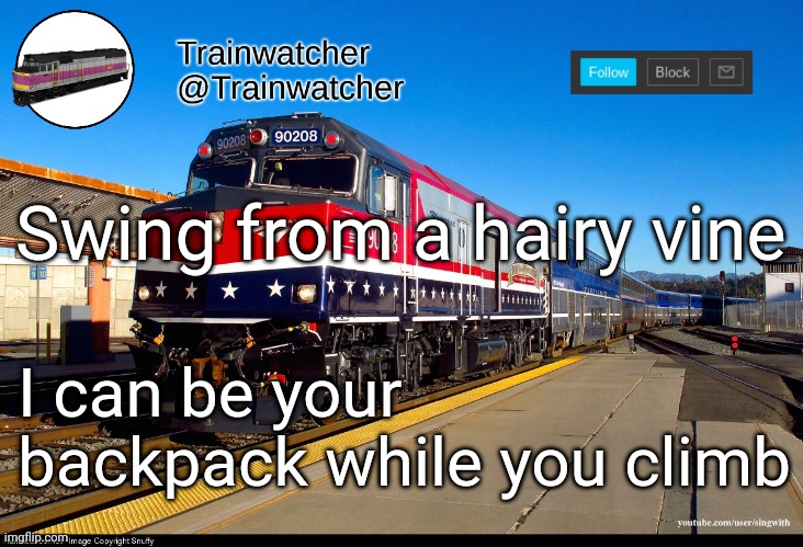 Trainwatcher Announcement 4 | Swing from a hairy vine; I can be your backpack while you climb | image tagged in trainwatcher announcement 4 | made w/ Imgflip meme maker