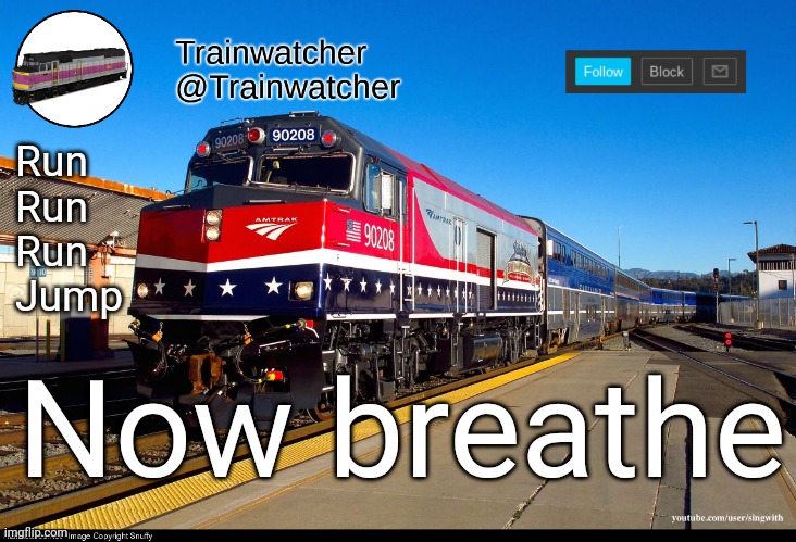 Trainwatcher Announcement 4 | Run
Run
Run
Jump; Now breathe | image tagged in trainwatcher announcement 4 | made w/ Imgflip meme maker