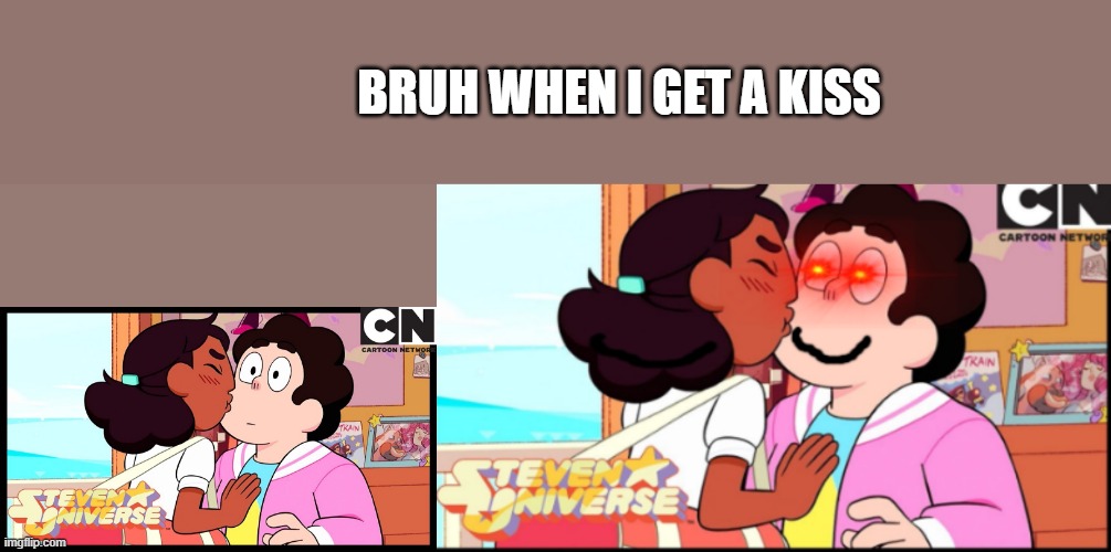 this hasent happened yet but IT WILL!!!! HUZZA!! |  BRUH WHEN I GET A KISS | image tagged in connie kissing steven,malfunction time | made w/ Imgflip meme maker
