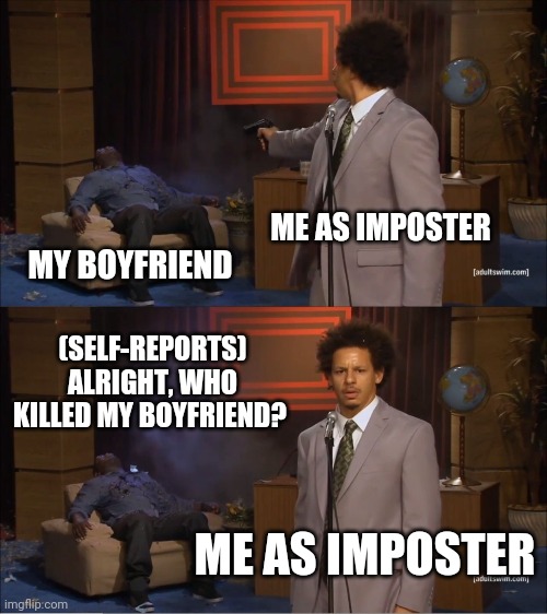 Who Killed Hannibal | ME AS IMPOSTER; MY BOYFRIEND; (SELF-REPORTS) ALRIGHT, WHO KILLED MY BOYFRIEND? ME AS IMPOSTER | image tagged in memes,who killed hannibal | made w/ Imgflip meme maker