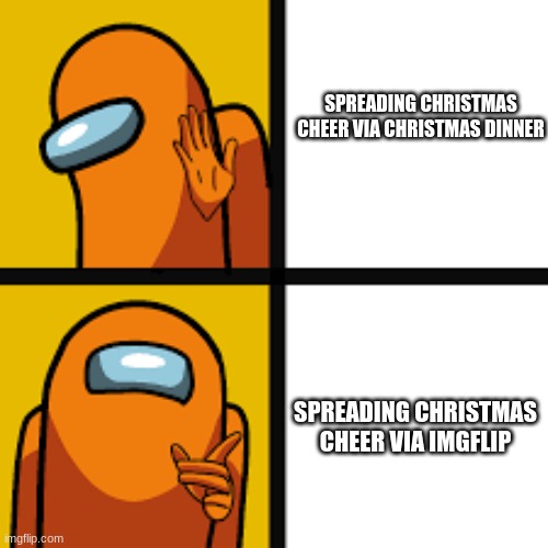 Drake Hotline Bling Among Us | SPREADING CHRISTMAS CHEER VIA CHRISTMAS DINNER; SPREADING CHRISTMAS CHEER VIA IMGFLIP | image tagged in among us,there is 1 imposter among us | made w/ Imgflip meme maker