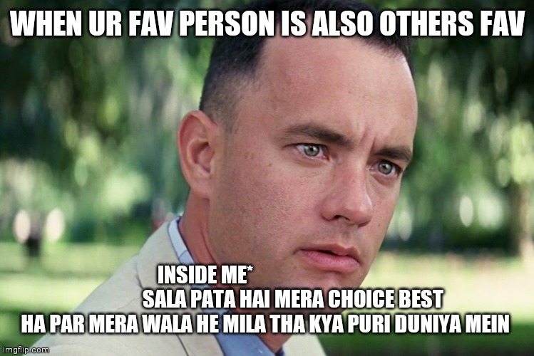 And Just Like That | WHEN UR FAV PERSON IS ALSO OTHERS FAV; INSIDE ME*                              
            SALA PATA HAI MERA CHOICE BEST HA PAR MERA WALA HE MILA THA KYA PURI DUNIYA MEIN | image tagged in memes,and just like that | made w/ Imgflip meme maker