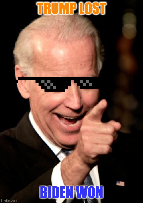 Biden won...YASS | TRUMP LOST; BIDEN WON | image tagged in memes,smilin biden | made w/ Imgflip meme maker