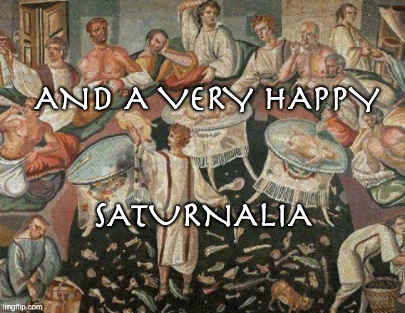 AND A VERY HAPPY SATURNALIA | made w/ Imgflip meme maker