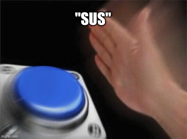 SuS | "SUS" | image tagged in memes,blank nut button | made w/ Imgflip meme maker