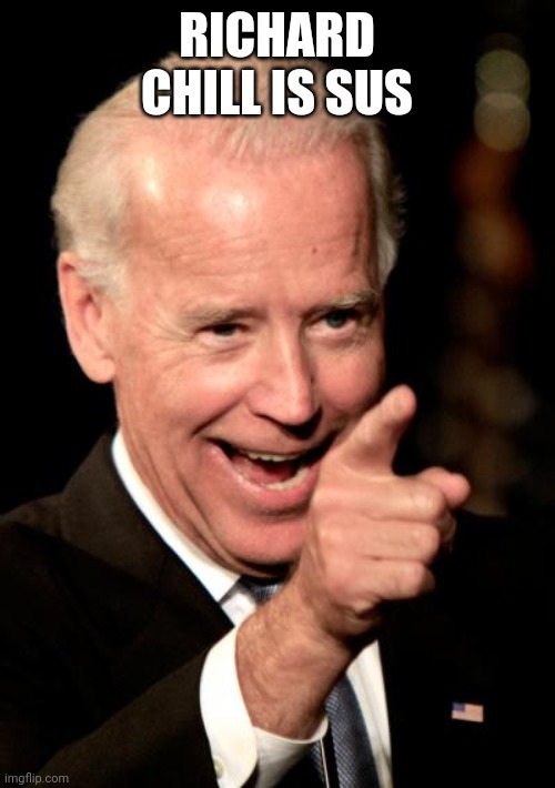 Smilin Biden | RICHARD CHILL IS SUS | image tagged in memes,smilin biden | made w/ Imgflip meme maker