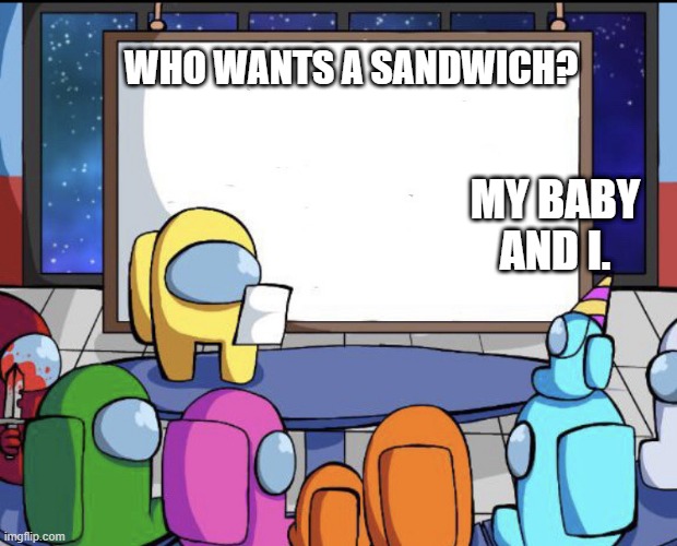 Food! | WHO WANTS A SANDWICH? MY BABY AND I. | image tagged in among us,food | made w/ Imgflip meme maker