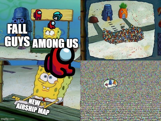 Spongebob hype stand | FALL GUYS; AMONG US; NEW AIRSHIP MAP | image tagged in spongebob hype stand | made w/ Imgflip meme maker