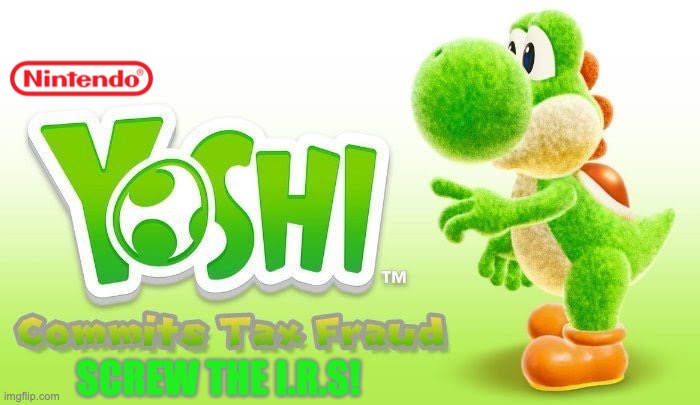 Nintendo's new law evading game: Yoshi commit Tax Fraud. | SCREW THE I.R.S! | image tagged in yoshi commits tax fraud,nintendo,screw,video games,yoshi,the irs | made w/ Imgflip meme maker