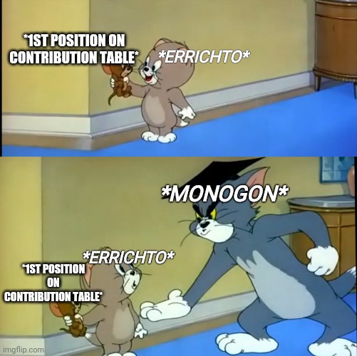 Tom Jerry | *1ST POSITION ON CONTRIBUTION TABLE*; *ERRICHTO*; *MONOGON*; *ERRICHTO*; *1ST POSITION ON CONTRIBUTION TABLE* | image tagged in tom jerry | made w/ Imgflip meme maker