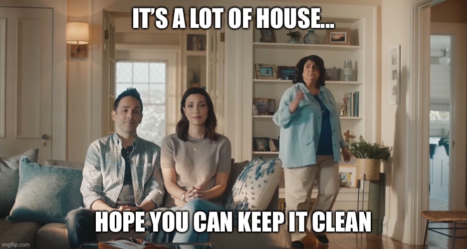 It’s a lot of house | IT’S A LOT OF HOUSE... HOPE YOU CAN KEEP IT CLEAN | image tagged in mother in law,new house,big house,a lot of house,aunts,too much house | made w/ Imgflip meme maker