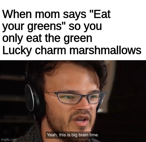 then the unintelligent 3 year old begins eating green legos | When mom says "Eat your greens" so you only eat the green Lucky charm marshmallows | image tagged in yeah this is big brain time | made w/ Imgflip meme maker