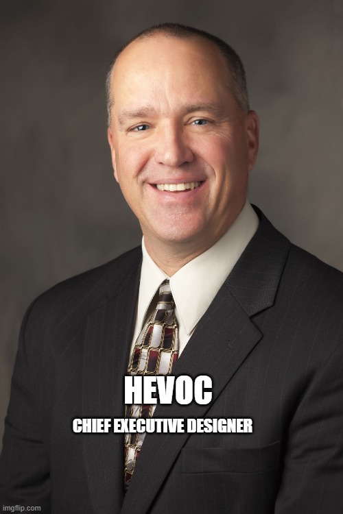 Conservative CEO | HEVOC; CHIEF EXECUTIVE DESIGNER | image tagged in conservative ceo | made w/ Imgflip meme maker