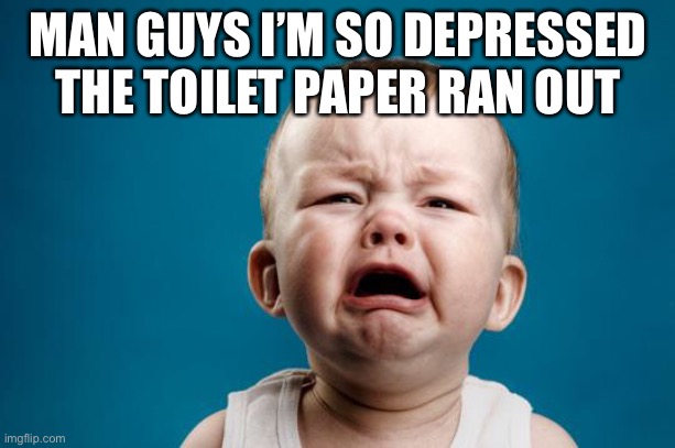 WHY ME | MAN GUYS I’M SO DEPRESSED THE TOILET PAPER RAN OUT | made w/ Imgflip meme maker