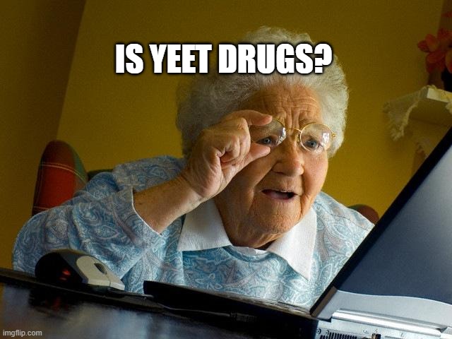 Grandma Finds The Internet | IS YEET DRUGS? | image tagged in memes,grandma finds the internet,memes | made w/ Imgflip meme maker