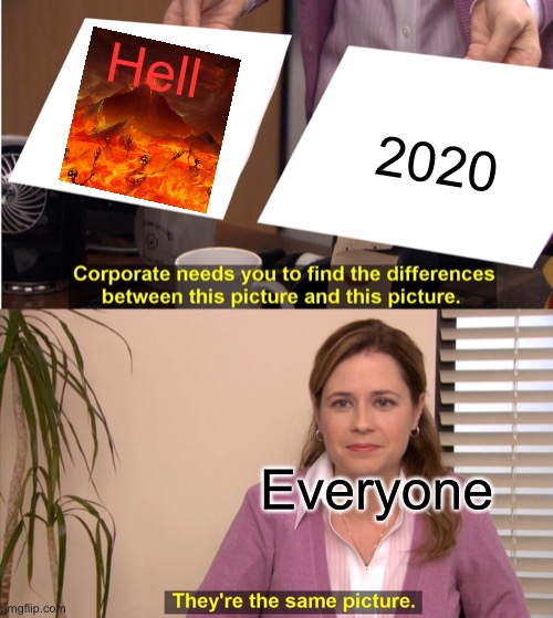 Yup. | Hell; 2020; Everyone | image tagged in memes,they're the same picture,the office,2020 | made w/ Imgflip meme maker