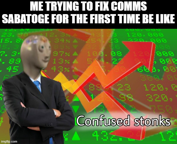 It still kinda confuses me today. |  ME TRYING TO FIX COMMS SABATOGE FOR THE FIRST TIME BE LIKE | image tagged in confused stonks,among us,idk | made w/ Imgflip meme maker