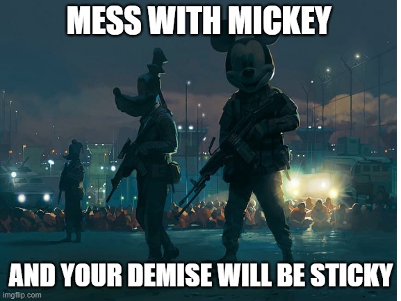 Don't mess with Mickey | MESS WITH MICKEY; AND YOUR DEMISE WILL BE STICKY | image tagged in memes,mickey mouse,blank white template | made w/ Imgflip meme maker