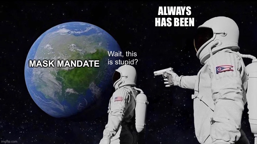 Always Has Been Meme | ALWAYS HAS BEEN; Wait, this is stupid? MASK MANDATE | image tagged in memes,always has been | made w/ Imgflip meme maker