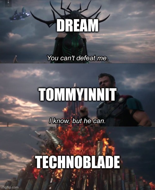 Final battle done right. Dream v Tommy, when tommy makes his epic comeback w Technoblade part 2. | DREAM; TOMMYINNIT; TECHNOBLADE | image tagged in you can't defeat me | made w/ Imgflip meme maker
