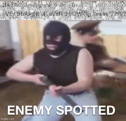 gotta run now | image tagged in enemy spotted | made w/ Imgflip meme maker