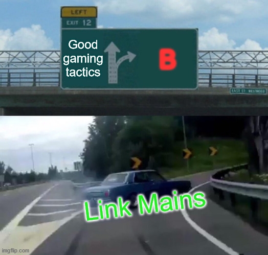 Left Exit 12 Off Ramp Meme | Good gaming tactics; B; Link Mains | image tagged in memes,left exit 12 off ramp | made w/ Imgflip meme maker