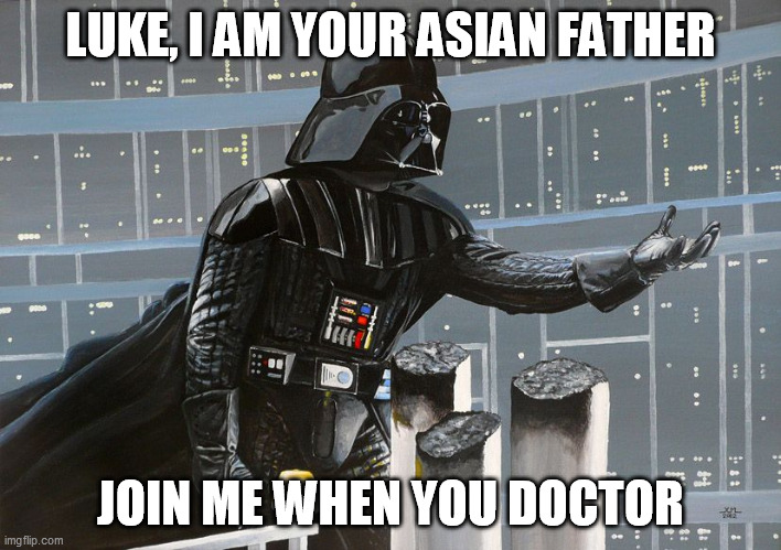 Darth Vader - I am your father | LUKE, I AM YOUR ASIAN FATHER; JOIN ME WHEN YOU DOCTOR | image tagged in darth vader - i am your father,memes | made w/ Imgflip meme maker