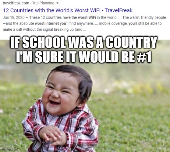 Top 1 worst wifi: school wifi | IF SCHOOL WAS A COUNTRY I'M SURE IT WOULD BE #1 | image tagged in memes,evil toddler | made w/ Imgflip meme maker