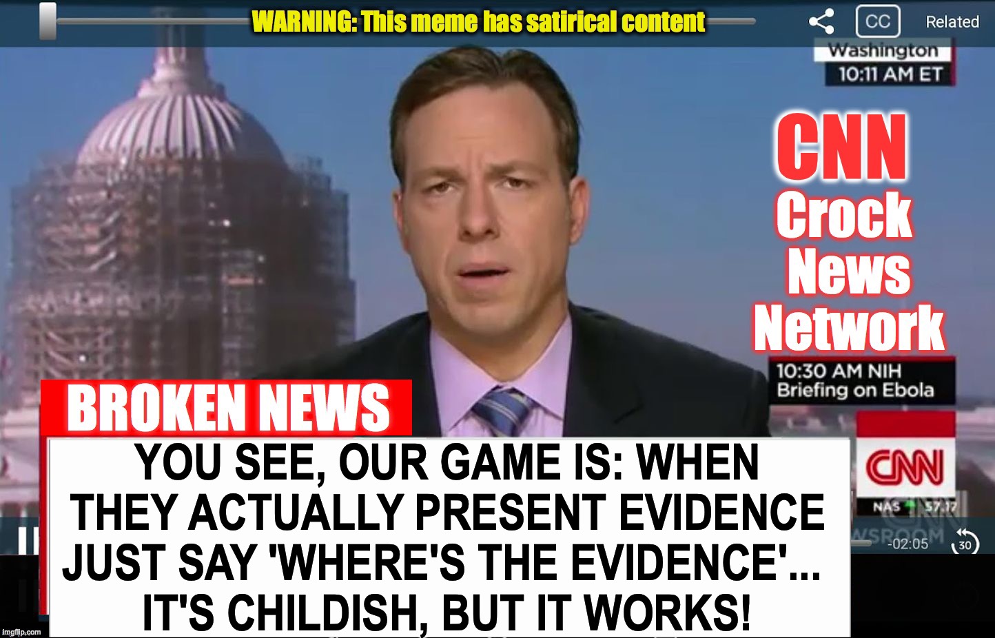 CNN Crock News Network | YOU SEE, OUR GAME IS: WHEN THEY ACTUALLY PRESENT EVIDENCE JUST SAY 'WHERE'S THE EVIDENCE'... 
IT'S CHILDISH, BUT IT WORKS! | image tagged in cnn crock news network,evidence,election fraud | made w/ Imgflip meme maker