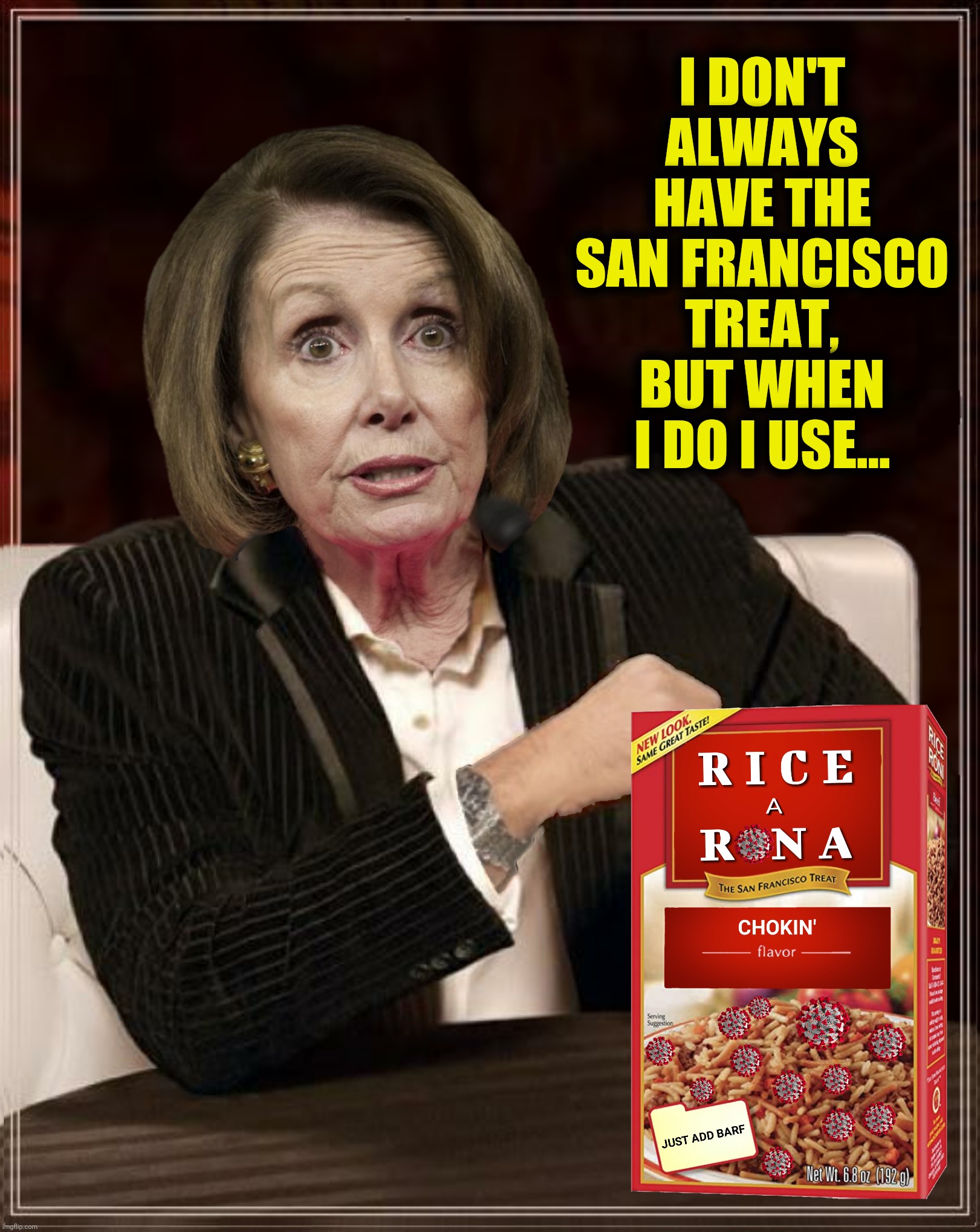 Bad Photoshop Sunday presents:  Rice A Rona | I DON'T ALWAYS HAVE THE SAN FRANCISCO TREAT, BUT WHEN I DO I USE... | image tagged in bad photoshop sunday,the most interesting man in the world,nancy pelosi,rice a roni,rice a rona | made w/ Imgflip meme maker