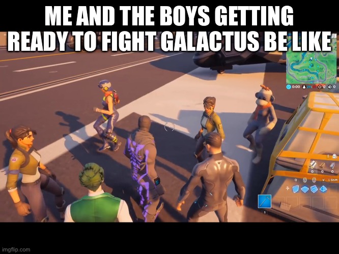 This meme is late but idc | ME AND THE BOYS GETTING READY TO FIGHT GALACTUS BE LIKE | image tagged in galactus,fortnite | made w/ Imgflip meme maker