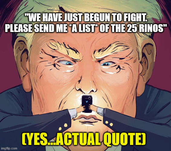 Fascists ask for "lists" | "WE HAVE JUST BEGUN TO FIGHT. PLEASE SEND ME *A LIST* OF THE 25 RINOS"; (YES...ACTUAL QUOTE) | image tagged in trump hitler,trump fascist list | made w/ Imgflip meme maker