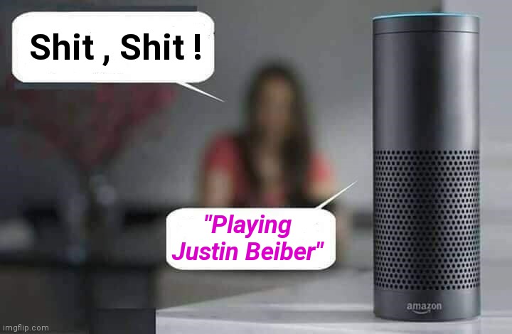 Alexa do X | Shit , Shit ! "Playing
Justin Beiber" | image tagged in alexa do x | made w/ Imgflip meme maker