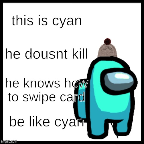 be like cyan | this is cyan; he dousnt kill; he knows how to swipe card; be like cyan | image tagged in memes,among us,be like cyan | made w/ Imgflip meme maker